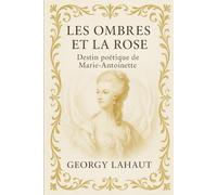 Les Ombres et la Rose: Destin poétique de Marie-Antoinette