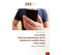 Les ondes electromagnetiques de la telephonie mobile dans mon corps Dangers et Protections - Sandryck Valuvunina - Universitaires Europeennes - broché - Etude
