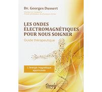 Les Ondes Électromagnétiques Pour Nous Soigner - Guide Thérapeutique - L'énergie Magnétique Apprivoisée