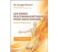 Les ondes électromagnétiques pour nous soigner - Guide thérapeutique Georges Dussert (Auteur)