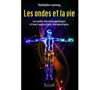 Les ondes et la vie Les ondes électromagnétiques et leurs applications thérapeutiques - Rodolphe Lavinay - Trajectoire Eds - broché - Essai