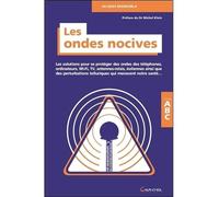 Les ondes nocives - Les solutions pour se protéger des ondes... ABC Les solutions pour se protéger des ondes des téléphones, ordinateurs, Wi-Fi, TV, antennes-relais, éoliennes ainsi que des perturbati