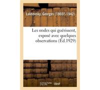 Georges Lakhovsky – Les ondes qui guérissent – Exposé avec observations sur des savants