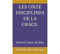 LES ONZE DISCIPLINES DE LA GRÂCE:: Vivre le Coeur de Dieu