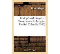 Les Opéras de Wagner : Tannhaeuser, Lohengrin, Parsifal – T. Ier – Éd. 1896 – Hachette Livre