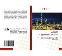 Les opérations unitaires: Cours - Exercices avec réponses - Exemples dans l’industrie du raffinage et de la pétrochimie