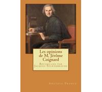 Les opinions de M. Jérôme Coignard: Recueillies par Jacques Tournebroche