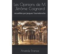 Les Opinions de M. Jérôme Coignard: recueillies par Jacques Tournebroche