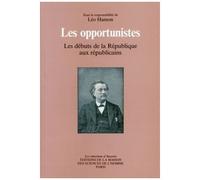 Les Opportunistes - Les Débuts De La République Aux Républicains