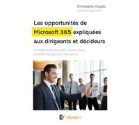 Les opportunités de Microsoft 365 expliquées aux dirigeants et décideurs: Comprendre les réels enjeux pour prendre les bonnes décisions