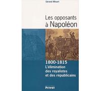 Les Opposants A Napoleon - 1800-1815 : L'elimination Des Royalistes Et Des Republicains