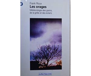 Les Orages. Météorologie des grains, de la grêle et des éclairs
