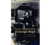 Les Oratorios de Georges Migot Des oeuvres "christiques" qui renouvellent fondamentalement l'oratorio - Odile Charles - L'harmattan - broché - Etude