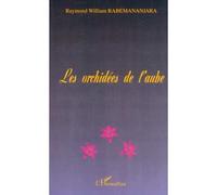 Les orchidées de l'aube - Raymond-William Rabemananjara - L'harmattan - broché - Récit
