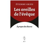 Les Oreilles De L'évêque - Tradition Et Avenir Du Diaconat