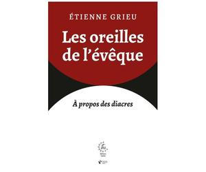 Les Oreilles De L'évêque - Tradition Et Avenir Du Diaconat