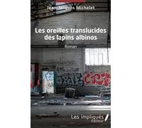 Les oreilles translucides des lapins albinos Roman - Jean-Jacques Michelet - Les Impliqués - broché - Roman