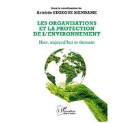 Les organisations et la protection de l’environnement Hier, aujourd’hui et demain - Aristide Edzegue Mendame - L'harmattan - broché - Essai