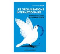 Les organisations internationales Entre intégration et différenciation - 3ème édition - Guillaume Devin - Armand Colin - broché - Essai