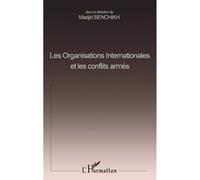 Les organisations internationales et les conflits armés Actes du colloque international, Ecole doctorale de droit de l'Université de Cergy-Pontoise, 12-13 mai 2000 - Madjid Benchikh - L'harmattan - br