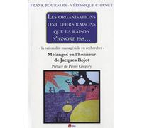 Les Organisations Ont Leurs Raisons Que La Raison N'ignore Pas - La Rationalité Managériale En Recherches - Mélanges En L'honneur De Jacques Rojot