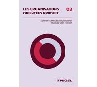 Les organisations orientées Produit: Les organisations Produit n’auront plus de secret pour vous !