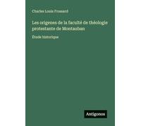 Les origenes de la faculté de théologie protestante de Montauban: Étude historique