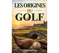Les origine du Golf: Histoire du golf : des racines écossaises aux grandes légendes du jeu