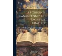 Les Origines Cananéennes Du Sacrifice Israélite