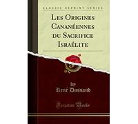Les Origines Cananéennes Du Sacrifice Israélite (Classic Reprint)