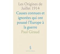 Les Origines de Juillet 1914: Causes connues et ignorées qui ont poussé l’Europe à la guerre