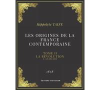 LES ORIGINES DE LA FRANCE CONTEMPORAINE: TOME II : LA RÉVOLUTION - L’Anarchie - Texte intégral (Annoté d'une biographie)