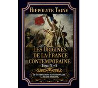 Les Origines de la France contemporaine Tome IV - V Le Gouvernement révolutionnaire ; Le Régime moderne.: édition intégrale et annotée