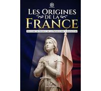 Les Origines de la France: Histoire de France de la Préhistoire à Napoléon