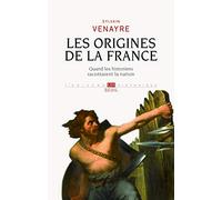 Les Origines de la France: Quand les historiens racontaient la nation
