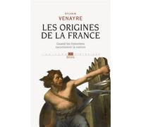 Les Origines de la France: Quand les historiens racontaient la nation