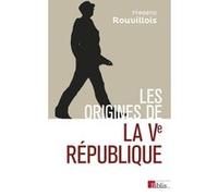 Les origines de la Ve République Frédéric Rouvillois (Auteur)