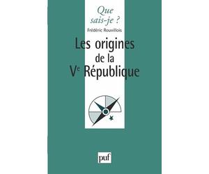 Les origines de la Ve République - Frédéric Rouvillois - Que Sais-Je - Poche - Etude