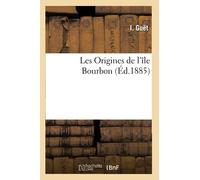 Les Origines de l'île Bourbon , (Éd.1885)