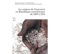 Les origines de l'insécurité en République Centrafricaine de 1889 à 2014