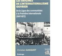 Les origines de l'internationalisme ouvrier: De la Ligue des communistes à l'Association internationale des travailleurs (1847-1872)