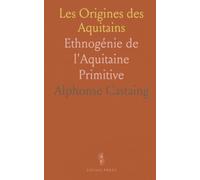 Les Origines des Aquitains: Ethnogénie de l'Aquitaine Primitive