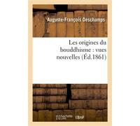 Les origines du bouddhisme : vues nouvelles pour servir aux travaux de l'apologétique chrétienne - Auguste-François Deschamps - Hachette Bnf - broché - Livre