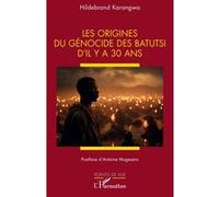 Les origines du génocide des Batutsi d’il y a 30 ans Hildebrand Karangwa (Auteur), Antoine Mugesera (Postface)