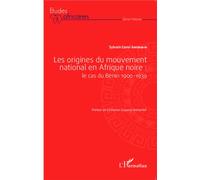 Les origines du mouvement national en Afrique noire : le cas du Bénin 1900-1939 Le cas du Bénin 1900-1939 - Sylvain Coovi Anignikin - L'harmattan - broché - Etude