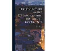 Les Origines Du Musée D'ethnographie. Histoire Et Documents