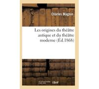 Les origines du théâtre antique et du théâtre moderne – Éd. 1868