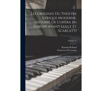 Les Origines Du Théâtre Lyrique Moderne. Histoire De L'opéra En Europe Avant Lully Et Scarlatti; Volume 71