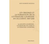 Les Origines et la formation de la littérature courtoise en Occident, 500- 1200. T3 La société courtoise: littérature de cour et littérature courtoise (1968) - Reto-Roberto Bezzola - Slatkine Reprints