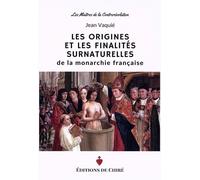 Les origines et les finalités surnaturelles de la monarchie française